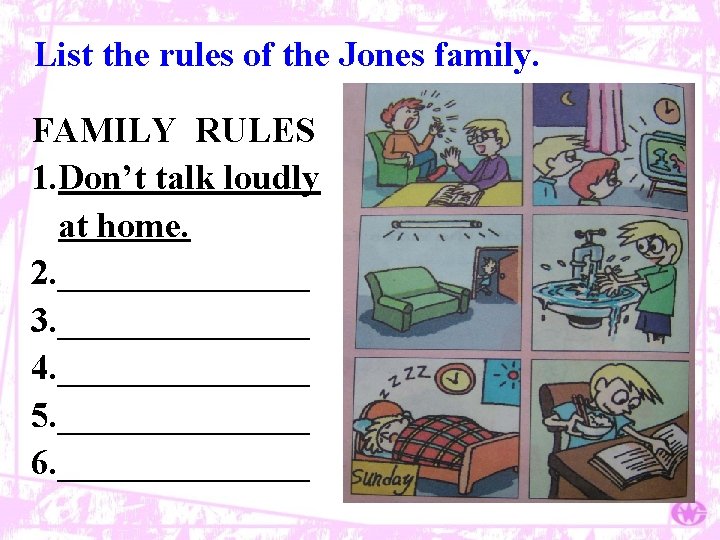List the rules of the Jones family. FAMILY RULES 1. Don’t talk loudly at