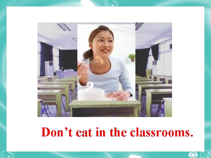 Don’t eat in the classrooms. 