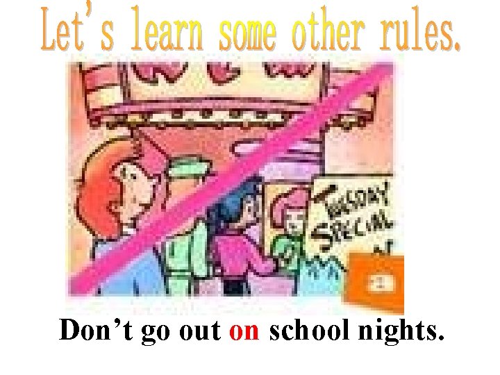 Don’t go out on school nights. 