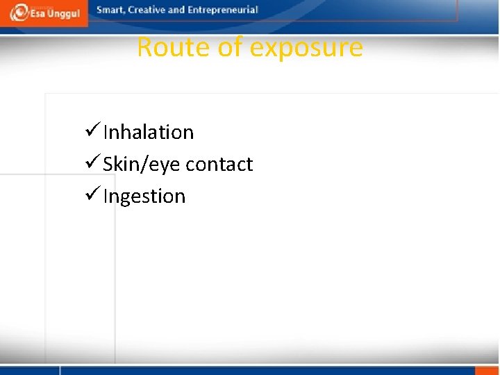 Route of exposure ü Inhalation ü Skin/eye contact ü Ingestion 