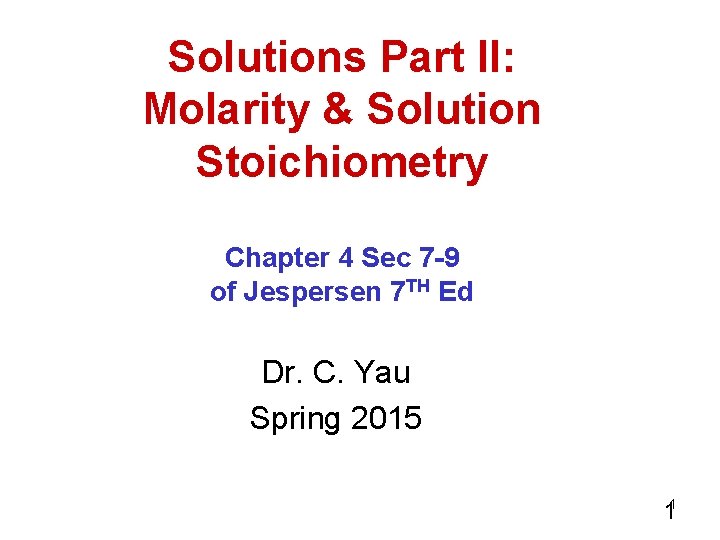 Solutions Part II: Molarity & Solution Stoichiometry Chapter 4 Sec 7 -9 of Jespersen