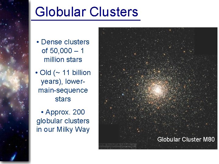 Globular Clusters • Dense clusters of 50, 000 – 1 million stars • Old