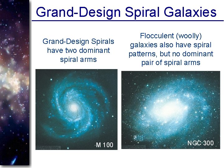 Grand-Design Spiral Galaxies Grand-Design Spirals have two dominant spiral arms Flocculent (woolly) galaxies also