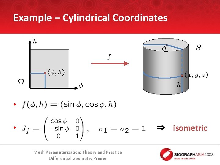 Example – Cylindrical Coordinates • ⇒ isometric • Mesh Parameterization: Theory and Practice Differential