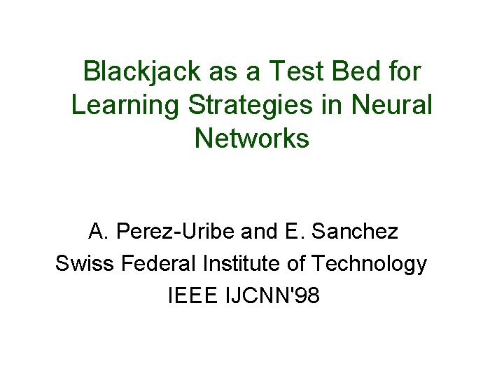 Blackjack as a Test Bed for Learning Strategies in Neural Networks A. Perez-Uribe and