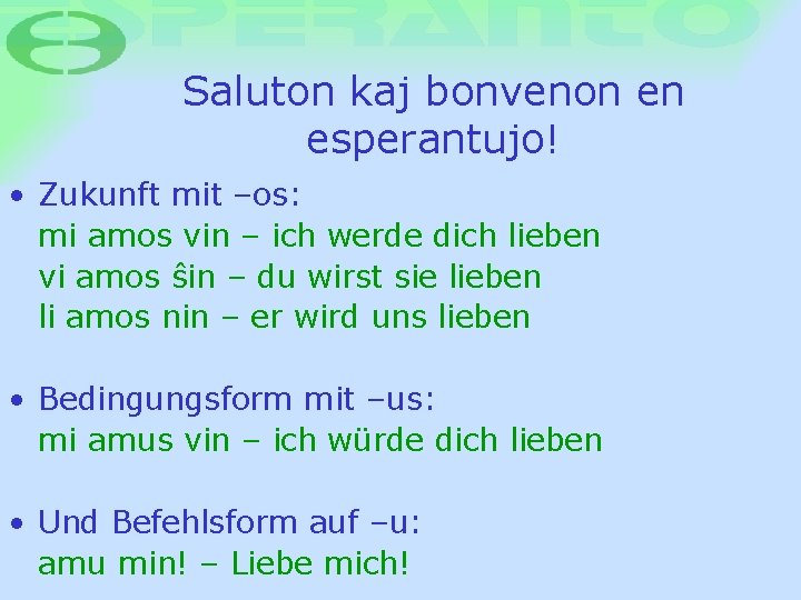 Saluton kaj bonvenon en esperantujo! • Zukunft mit –os: mi amos vin – ich