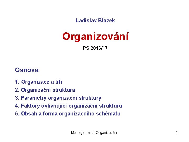 Ladislav Blažek Organizování PS 2016/17 Osnova: 1. Organizace a trh 2. Organizační struktura 3.