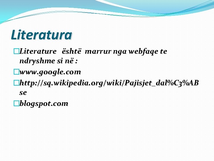 Literatura �Literature është marrur nga webfaqe te ndryshme si në : �www. google. com
