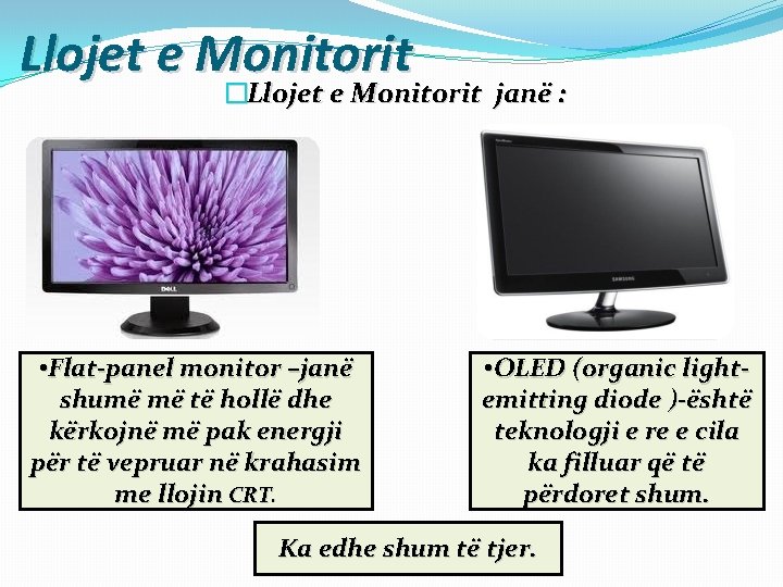 Llojet e Monitorit �Llojet e Monitorit janë : • Flat-panel monitor –janë shumë më