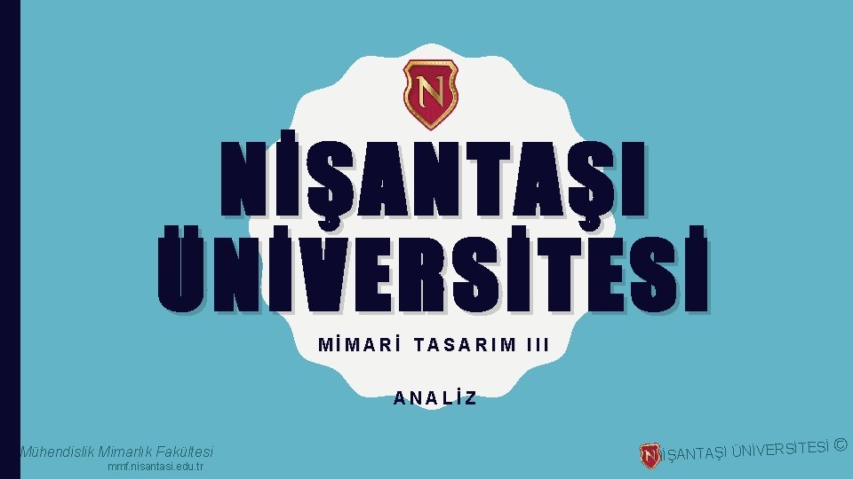 NİŞANTAŞI ÜNİVERSİTESİ MİMARİ TASARIM III ANALİZ Mühendislik Mimarlık Fakültesi mmf. nisantasi. edu. tr NİŞANTAŞI