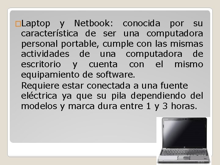�Laptop y Netbook: conocida por su característica de ser una computadora personal portable, cumple