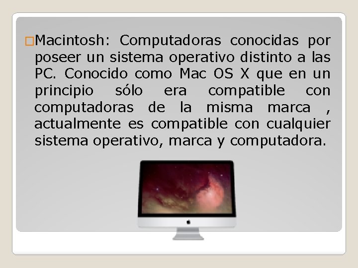 �Macintosh: Computadoras conocidas por poseer un sistema operativo distinto a las PC. Conocido como