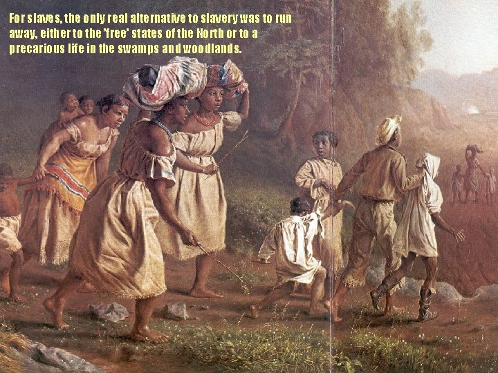 For slaves, the only real alternative to slavery was to run away, either to