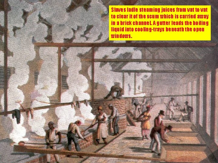 Slaves ladle steaming juices from vat to clear it of the scum which is