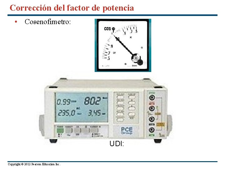 Corrección del factor de potencia • Cosenofimetro: UDI: Copyright © 2012 Pearson Education Inc.