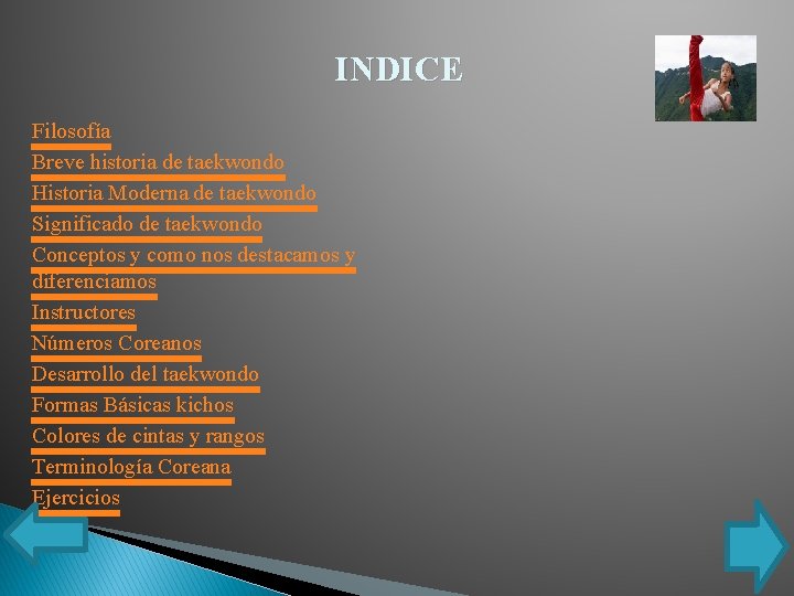 INDICE Filosofía Breve historia de taekwondo Historia Moderna de taekwondo Significado de taekwondo Conceptos