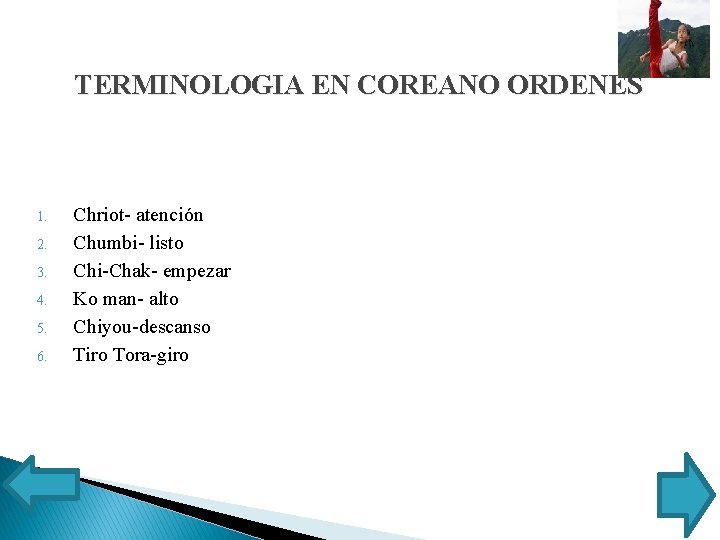 TERMINOLOGIA EN COREANO ORDENES 1. 2. 3. 4. 5. 6. Chriot- atención Chumbi- listo