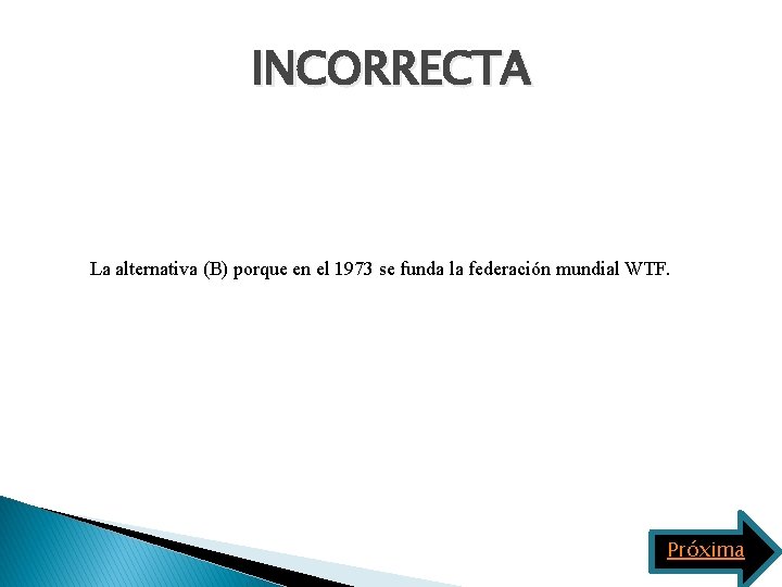 INCORRECTA La alternativa (B) porque en el 1973 se funda la federación mundial WTF.