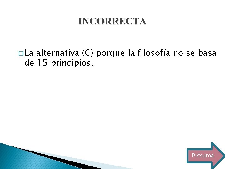 INCORRECTA � La alternativa (C) porque la filosofía no se basa de 15 principios.