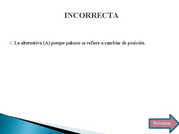 INCORRECTA � La alternativa (A) porque pakuso se refiere a cambiar de posición. Próxima