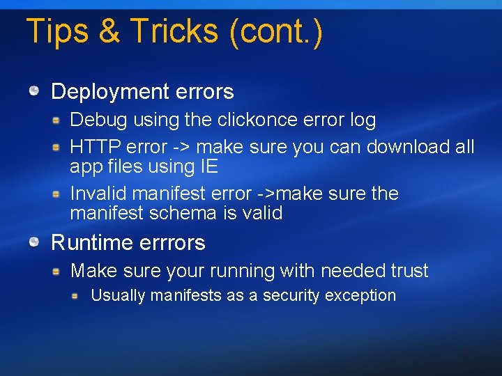 Tips & Tricks (cont. ) Deployment errors Debug using the clickonce error log HTTP