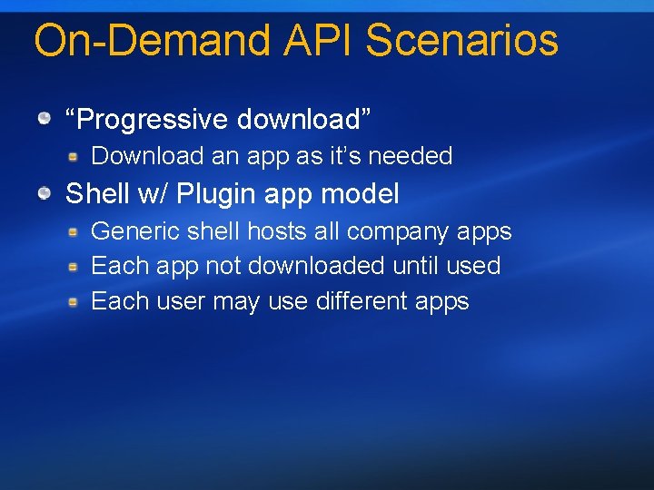 On-Demand API Scenarios “Progressive download” Download an app as it’s needed Shell w/ Plugin