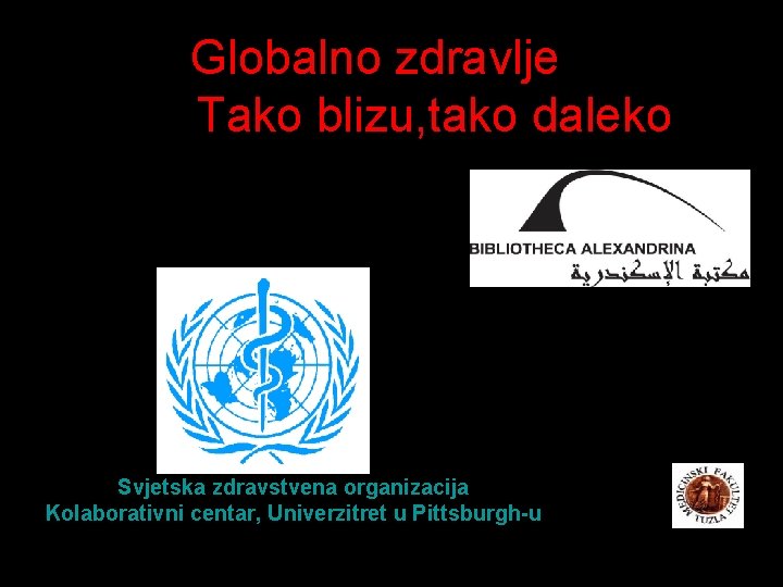 Globalno zdravlje Tako blizu, tako daleko Svjetska zdravstvena organizacija Kolaborativni centar, Univerzitret u Pittsburgh-u