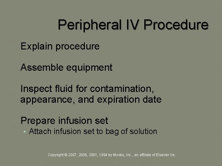 Peripheral IV Procedure Explain procedure Assemble equipment Inspect fluid for contamination, appearance, and expiration