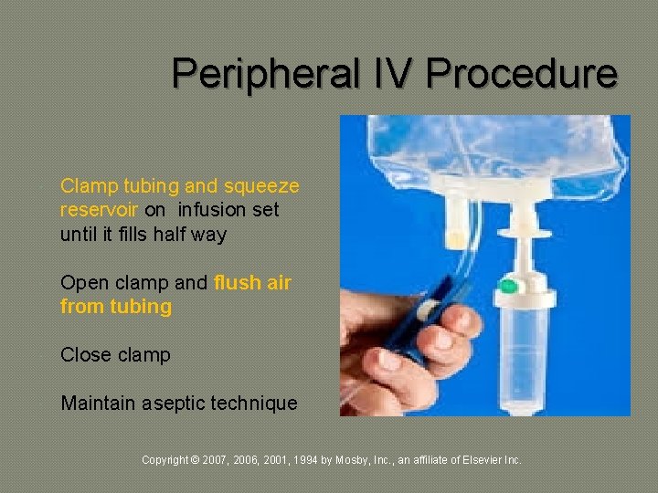 Peripheral IV Procedure Clamp tubing and squeeze reservoir on infusion set until it fills