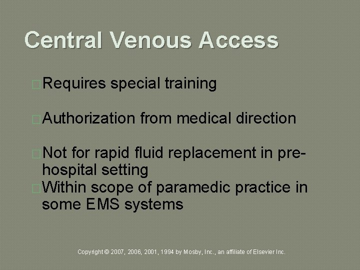 Central Venous Access �Requires special training �Authorization from medical direction �Not for rapid fluid