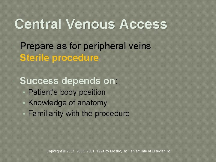 Central Venous Access Prepare as for peripheral veins Sterile procedure Success depends on: •