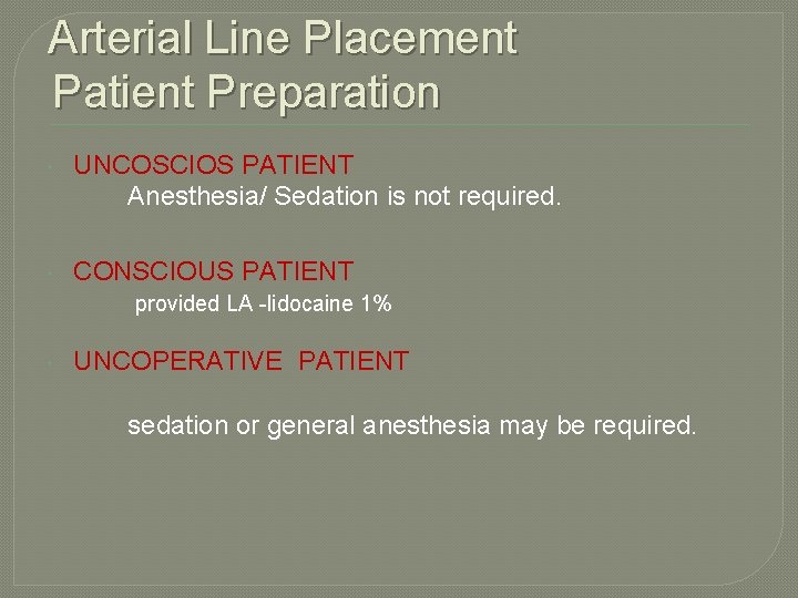 Arterial Line Placement Patient Preparation UNCOSCIOS PATIENT Anesthesia/ Sedation is not required. CONSCIOUS PATIENT