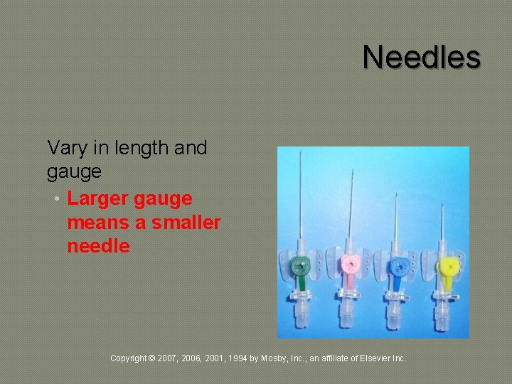 Needles Vary in length and gauge • Larger gauge means a smaller needle Copyright