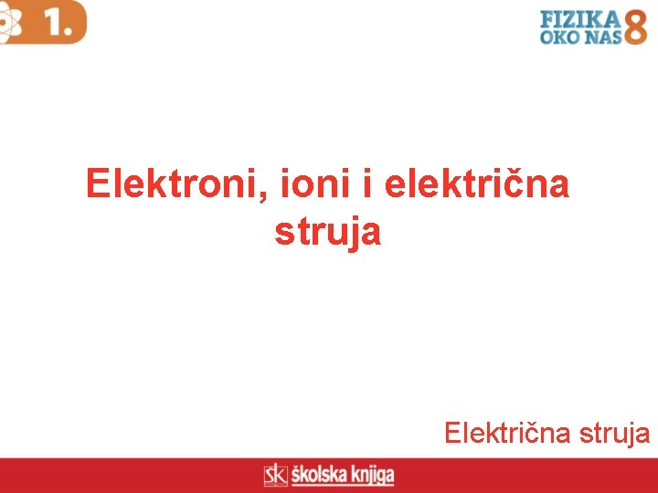 Elektroni, ioni i električna struja Električna struja 