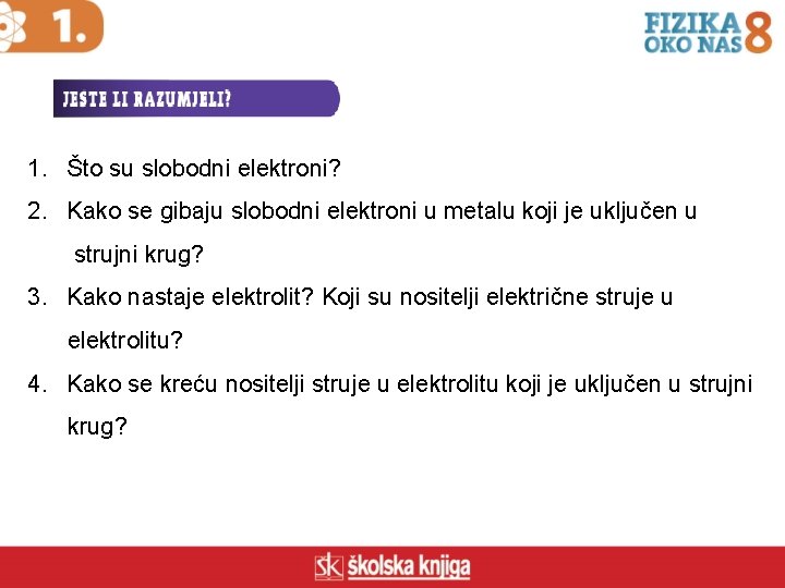 1. Što su slobodni elektroni? 2. Kako se gibaju slobodni elektroni u metalu koji