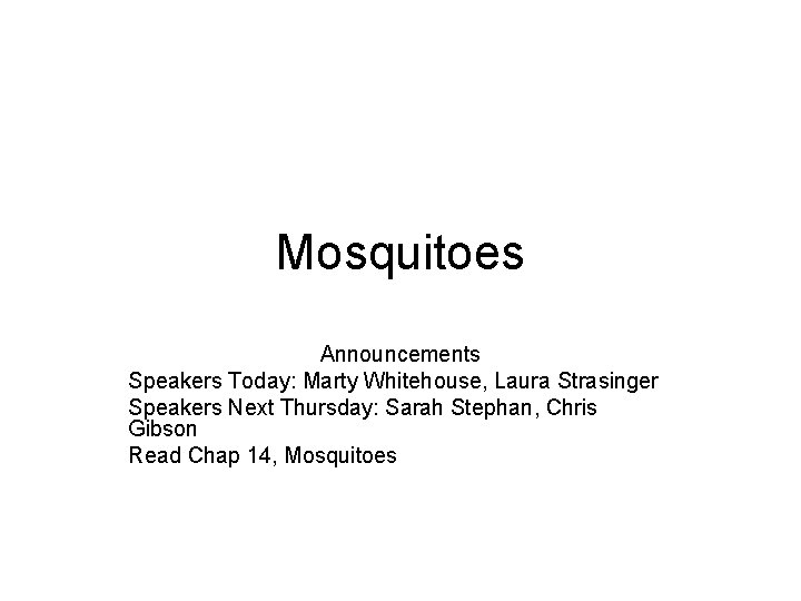 Mosquitoes Announcements Speakers Today: Marty Whitehouse, Laura Strasinger Speakers Next Thursday: Sarah Stephan, Chris Mosquitoes Announcements Speakers Today: Marty Whitehouse, Laura Strasinger Speakers Next Thursday: Sarah Stephan, Chris
