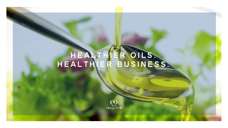 HEALTHIER OILS. HEALTHIER BUSINESS. 