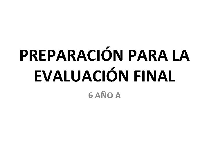 PREPARACIÓN PARA LA EVALUACIÓN FINAL 6 AÑO A 