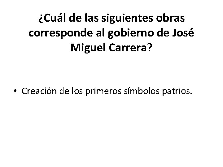 ¿Cuál de las siguientes obras corresponde al gobierno de José Miguel Carrera? • Creación