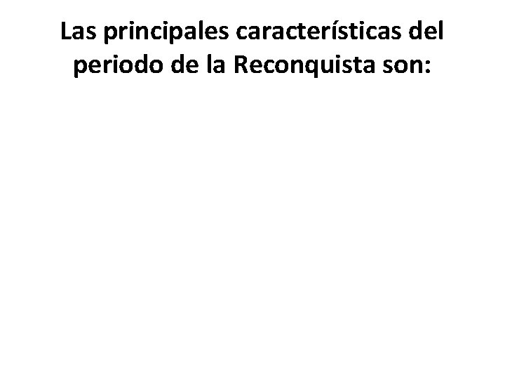 Las principales características del periodo de la Reconquista son: 