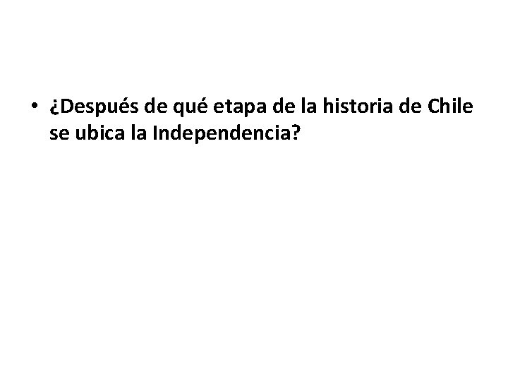  • ¿Después de qué etapa de la historia de Chile se ubica la