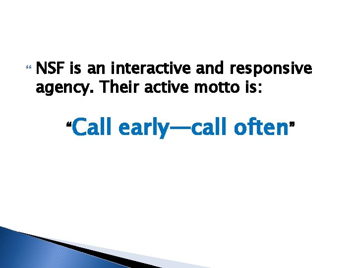  NSF is an interactive and responsive agency. Their active motto is: “Call early—call