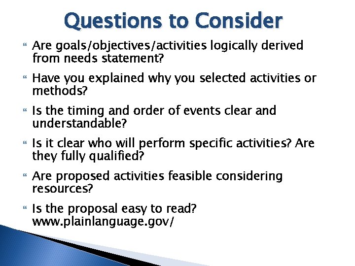 Questions to Consider Are goals/objectives/activities logically derived from needs statement? Have you explained why