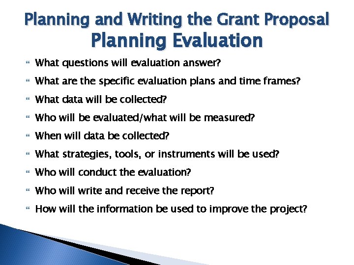 Planning and Writing the Grant Proposal Planning Evaluation What questions will evaluation answer? What