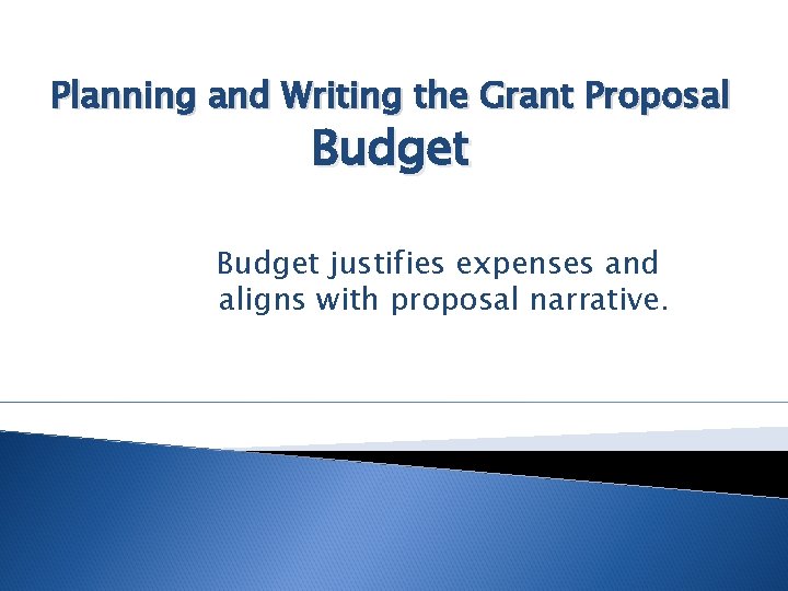 Planning and Writing the Grant Proposal Budget justifies expenses and aligns with proposal narrative.