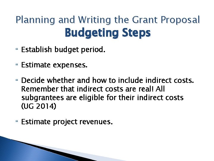 Planning and Writing the Grant Proposal Budgeting Steps Establish budget period. Estimate expenses. Decide
