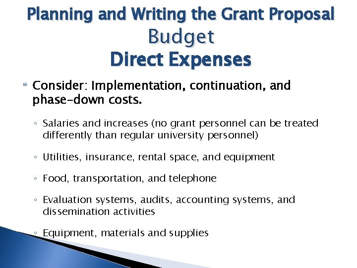 Planning and Writing the Grant Proposal Budget Direct Expenses Consider: Implementation, continuation, and phase-down