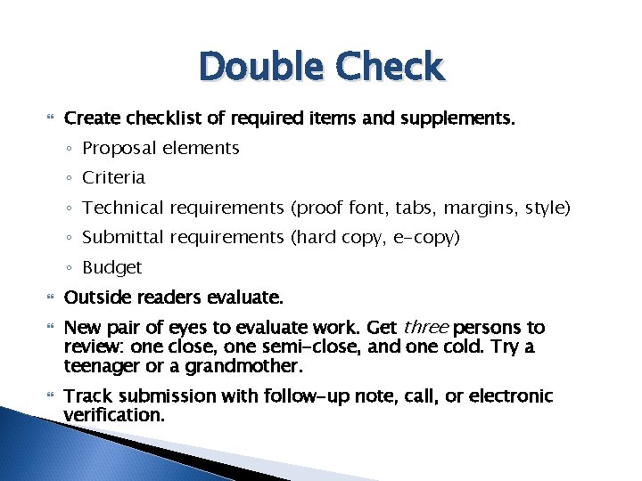 Double Check Create checklist of required items and supplements. ◦ Proposal elements ◦ Criteria