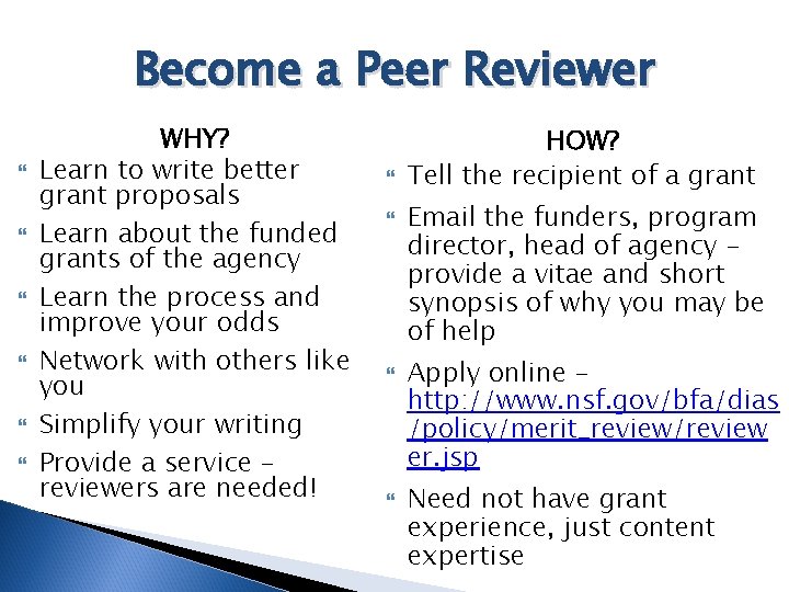 Become a Peer Reviewer WHY? Learn to write better grant proposals Learn about the