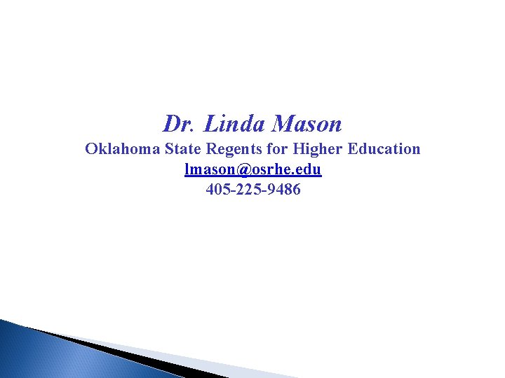 Dr. Linda Mason Oklahoma State Regents for Higher Education lmason@osrhe. edu 405 -225 -9486